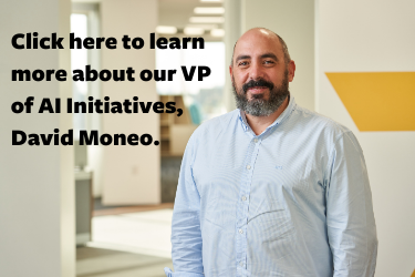 Click here to learn more about our VP of AI Initiatives, David Moneo.